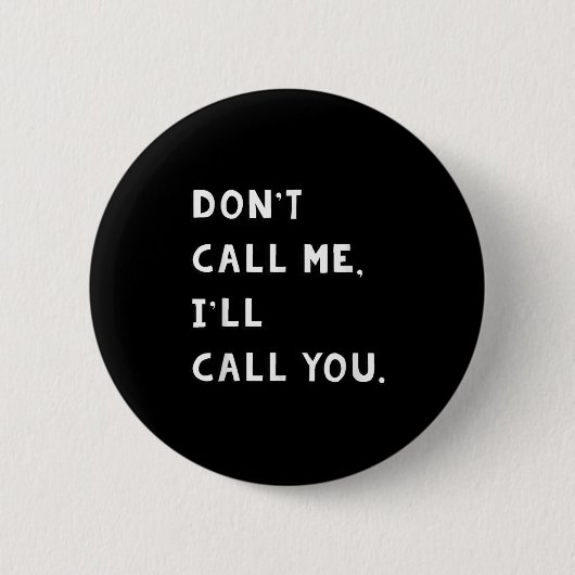 Don't Call Me I'll Call You Funny Quote Gift Button (Vorderseite)