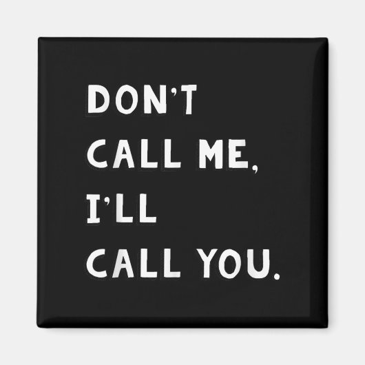 Don't Call Me I'll Call You Funny Quote Gift  Magnet (Vorne)