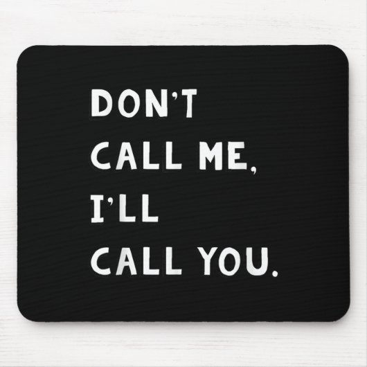 Don't Call Me I'll Call You Funny Quote Gift Mousepad (Vorne)