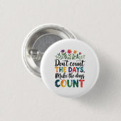 Don't count the days, make the days count button (Vorne & Hinten)