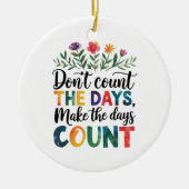 Don't count the days, make the days count keramik ornament (Vorne)