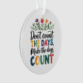 Don't count the days, make the days count ornament (Vorderseite)