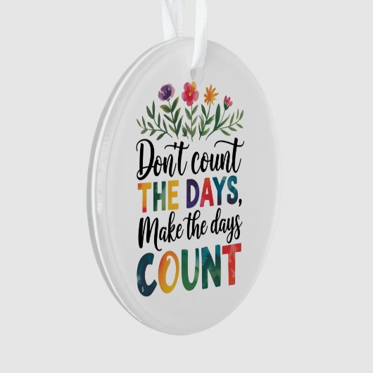 Don't count the days, make the days count ornament (Vorderseite)