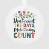 Don't count the days, make the days count ornament (Rückseite)