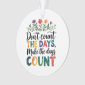 Don't count the days, make the days count ornament (Vorderseite)