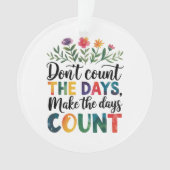 Don't count the days, make the days count ornament (Vorderseite)