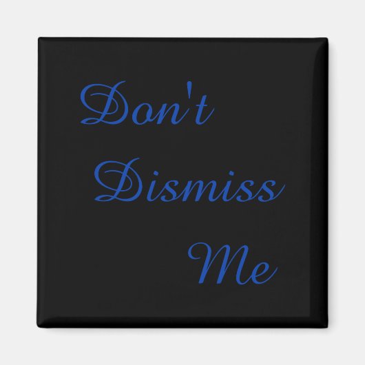 Dont Dismiss Me Magnet (Vorne)