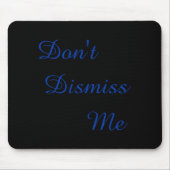 Dont Dismiss Me  Mousepad (Vorne)