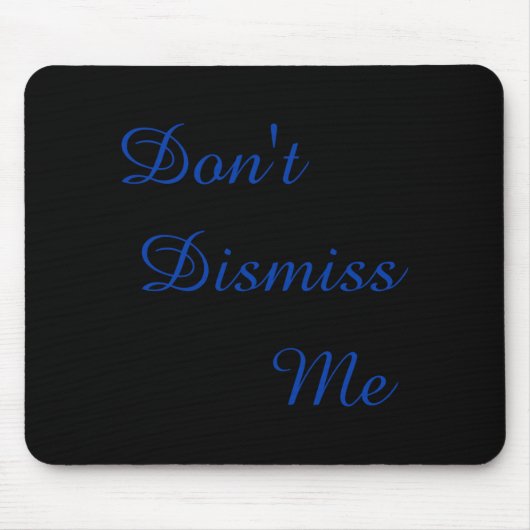 Dont Dismiss Me  Mousepad (Vorne)