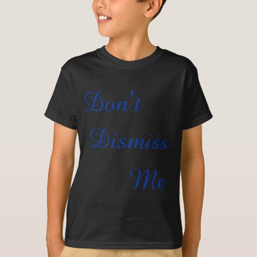 Dont Dismiss Me  T-Shirt (Vorderseite)