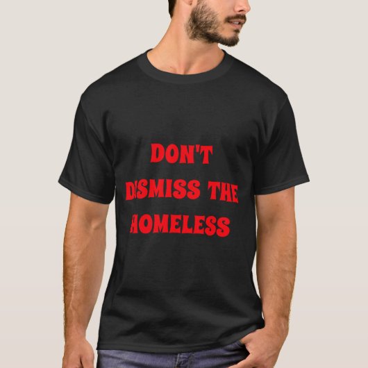 Dont Dismiss The Homeless T-Shirt (Vorderseite)