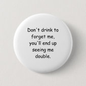 Dont Drink To Forget Me Youll End Up Seeing Me  Button (Vorderseite)
