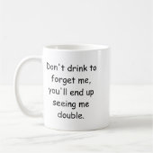 Dont Drink To Forget Me Youll End Up Seeing Me  Kaffeetasse (Links)