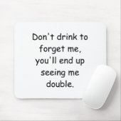 Dont Drink To Forget Me Youll End Up Seeing Me  Mousepad (Mit Mouse)