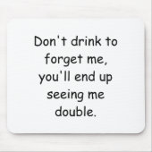 Dont Drink To Forget Me Youll End Up Seeing Me Mousepad (Vorne)