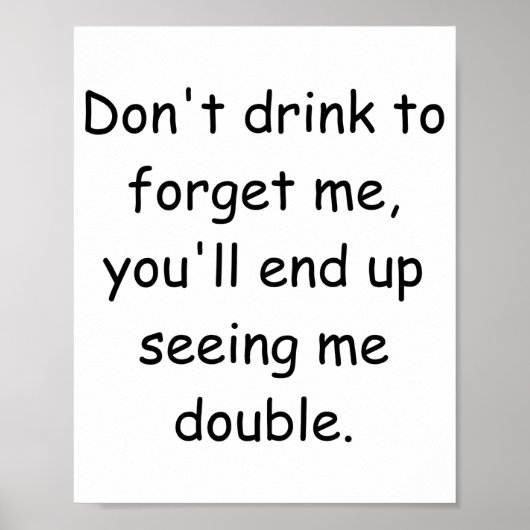 Dont Drink To Forget Me Youll End Up Seeing Me  Poster (Vorne)