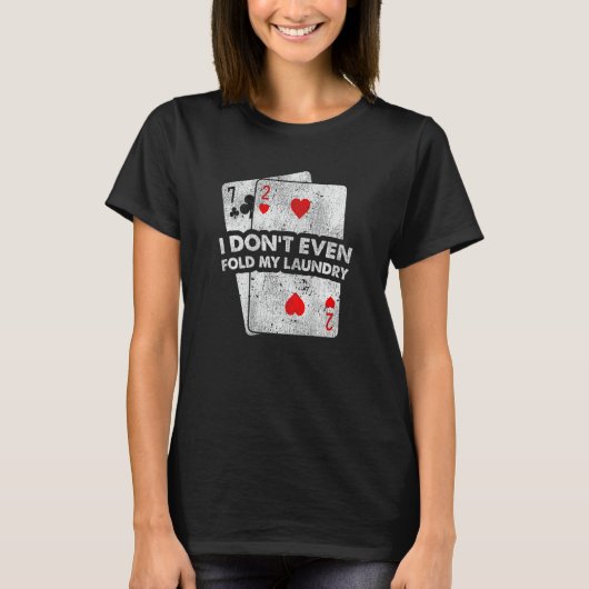 Don't Even Fold My Laundry Stud Poker Players Desi T-Shirt (Vorderseite)