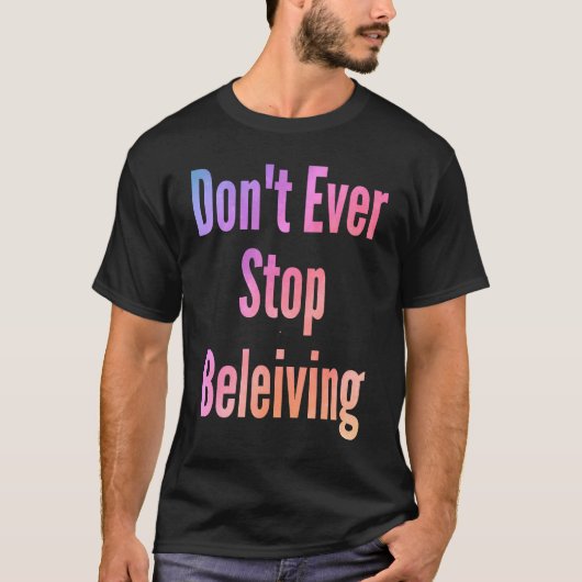 Don't ever stop beleiving sarcastic rude sayings T-Shirt (Vorderseite)