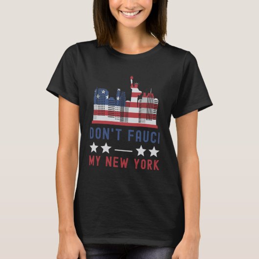 Don't Fauci My New York USA Flag Patriotic America T-Shirt (Vorderseite)