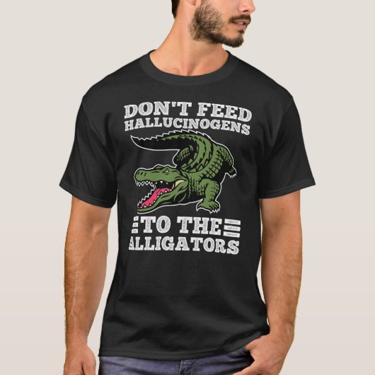 Don't Feed Hallucinogens To The Alligators Funny A T-Shirt (Vorderseite)