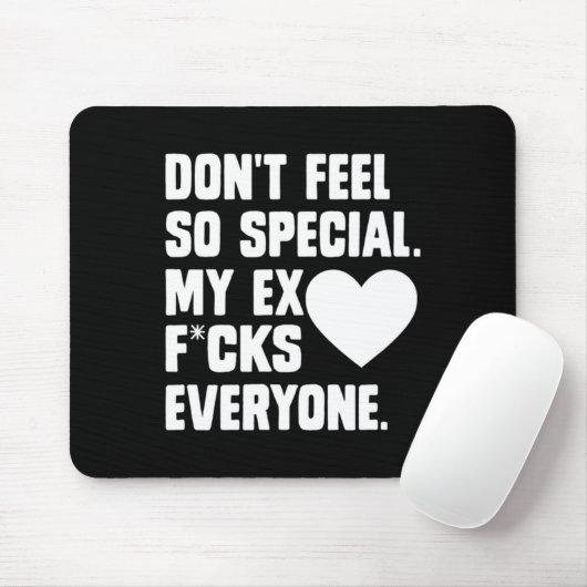 Dont Feel So Special My Ex F Cks Everyone App  Mousepad (Mit Mouse)