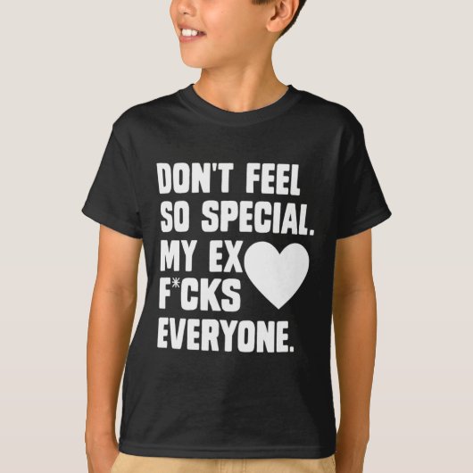 Dont Feel So Special My Ex F Cks Everyone App  T-Shirt (Vorderseite)
