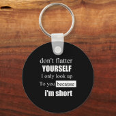D'ont Flatter Yourself Only Look Up To You Because Schlüsselanhänger (Vorderseite)
