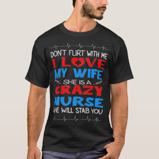 Don't Flirt With Me I Love My Crazy Nurse Wife Gif T-Shirt