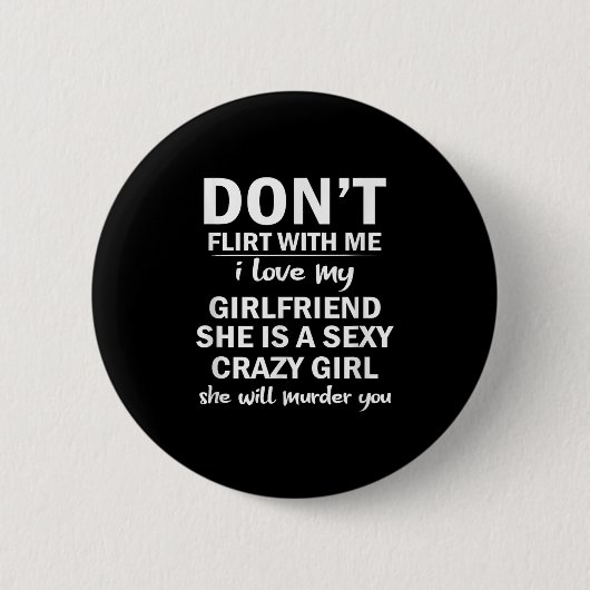 Don't Flirt With Me My Girlfriend Is Crazy Funny Button (Vorderseite)