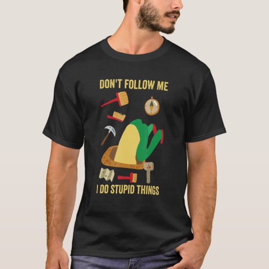 Don't Follow Me I Do Stupid Things   Archeology Ge T-Shirt (Vorderseite)