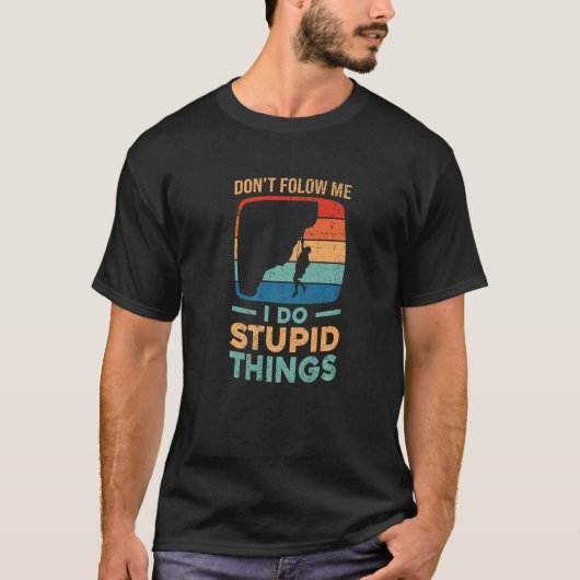 Don't Follow Me I Do Stupid Things Bouldering Rock T-Shirt (Vorderseite)