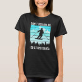Don't Follow Me I Do Stupid Things Funny Skiing Gi T-Shirt (Vorderseite)