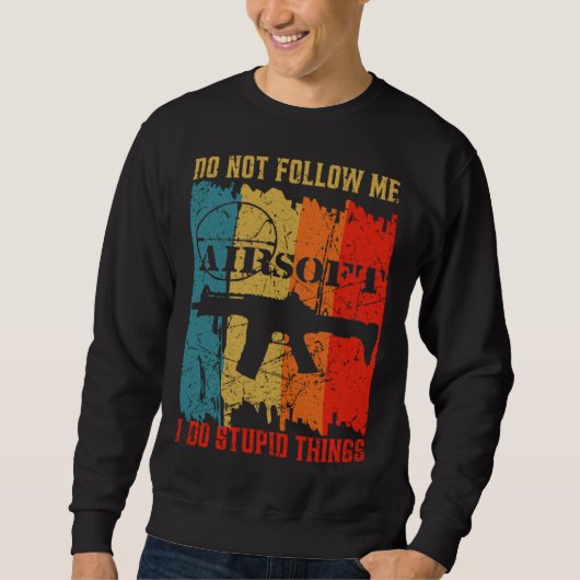 Dont Follow Me I Do Stupid Things Retro Airsoft Ai Sweatshirt (Vorderseite)