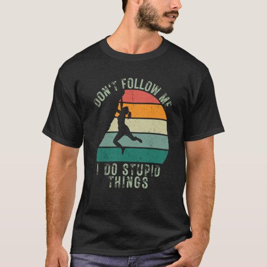 Dont Follow Me I Do Stupid Things Rock Climbing 1 T-Shirt (Vorderseite)