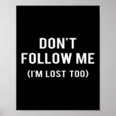 Don't Follow Me I'm Lost Too Funny Quotes Poster (Vorne)