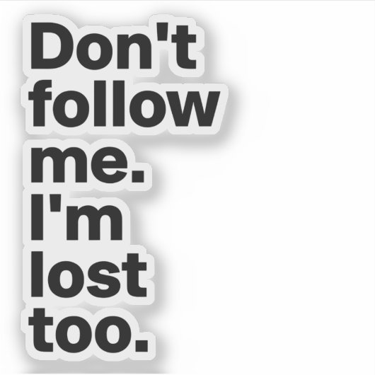"Don't Follow Me I'm Lost Too" Sticker (Vorderseite)