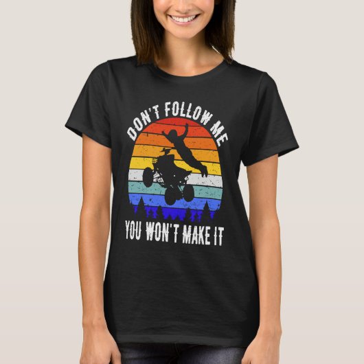 Dont Follow Me You Won't Make It Four Wheeler ATV  T-Shirt (Vorderseite)