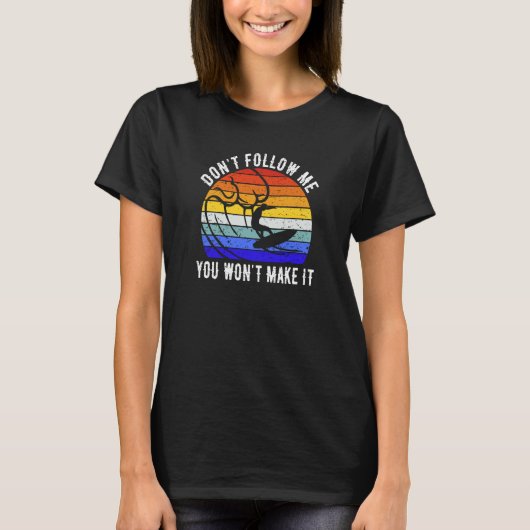 Don't Follow Me You Won't Make It Surf   Surfer  3 T-Shirt (Vorderseite)