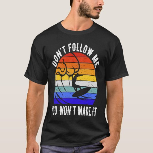 Don't Follow Me You Won't Make It Surf Surfer T-Shirt (Vorderseite)
