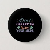 Don't Forget To Take Your Meds Funny Quote Button (Vorderseite)