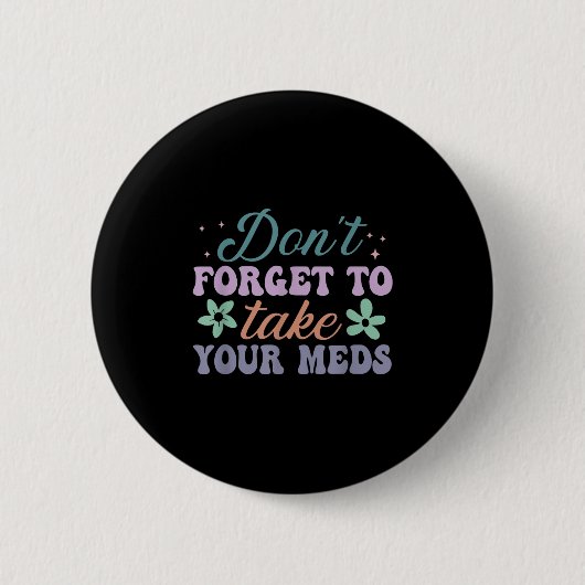 Don't Forget To Take Your Meds Funny Quote  Button (Vorderseite)