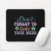 Don't Forget To Take Your Meds Funny Quote Mousepad (Mit Mouse)