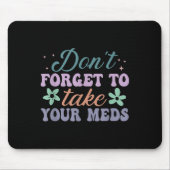 Don't Forget To Take Your Meds Funny Quote Mousepad (Vorne)