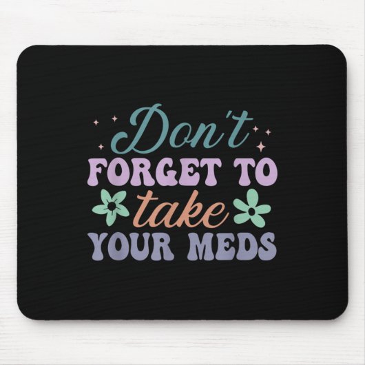 Don't Forget To Take Your Meds Funny Quote Mousepad (Vorne)