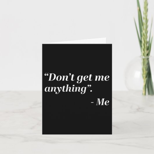 Don't Get Me Anything - Me Quote Holiday Birthday  Karte (Vorderseite)