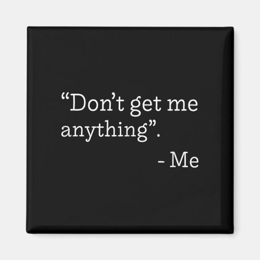 Don't Get Me Anything - Me Quote Holiday Birthday Magnet (Vorne)