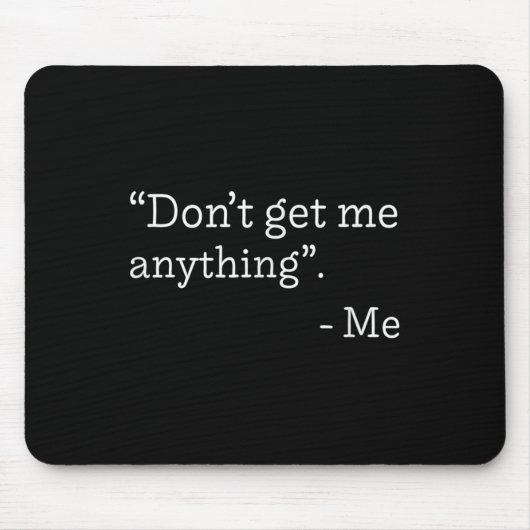 Don't Get Me Anything - Me Quote Holiday Birthday Mousepad (Vorne)