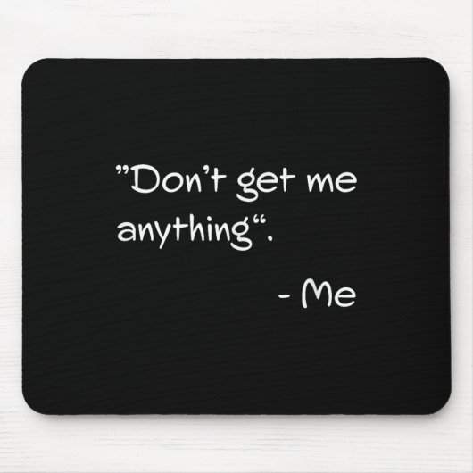 Don't Get Me Anything - Me Quote Holiday Birthday Mousepad (Vorne)