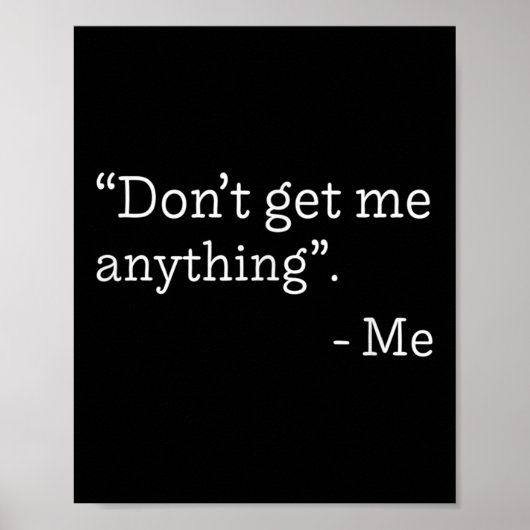 Don't Get Me Anything - Me Quote Holiday Birthday  Poster (Vorne)