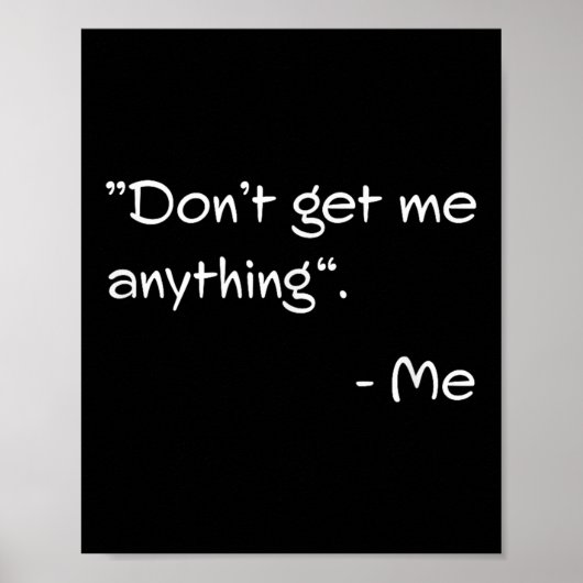 Don't Get Me Anything - Me Quote Holiday Birthday  Poster (Vorne)